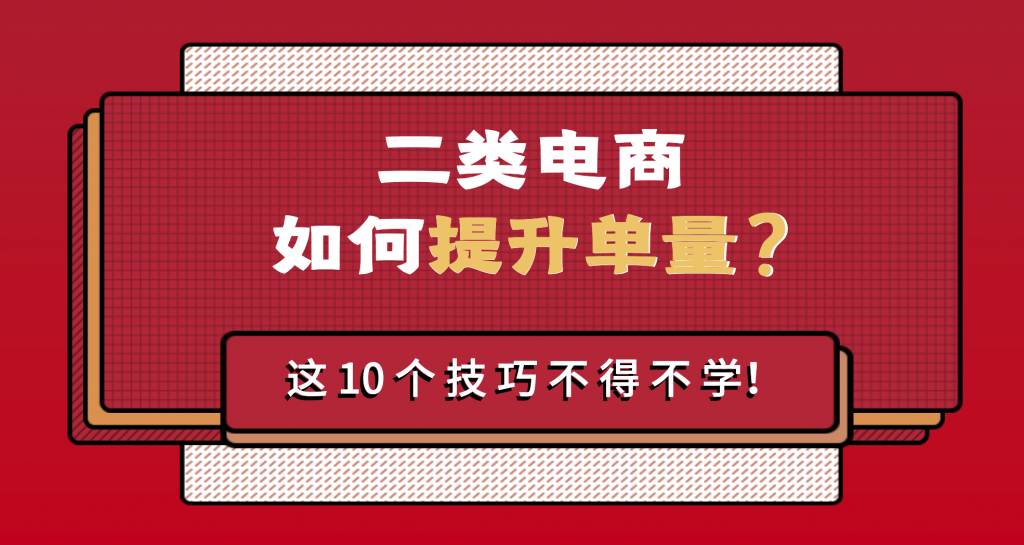 二类电商如何提升单量?这10个技巧不得不学-BigBigAds